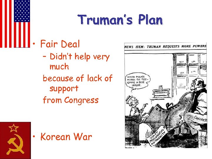 Truman’s Plan • Fair Deal – Didn’t help very much because of lack of