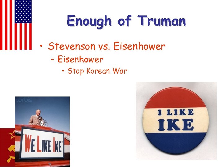 Enough of Truman • Stevenson vs. Eisenhower – Eisenhower • Stop Korean War 