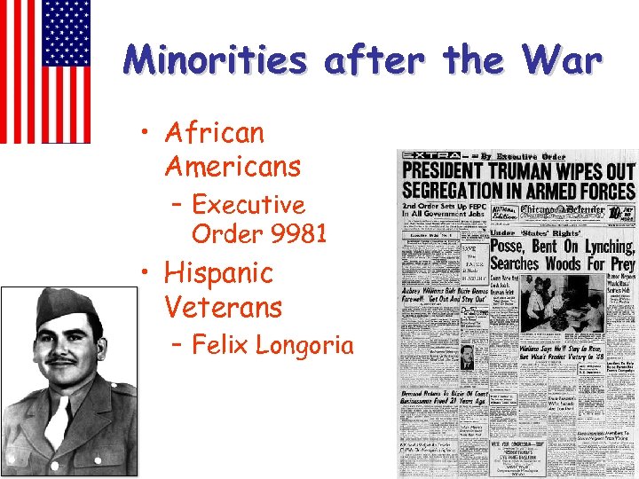 Minorities after the War • African Americans – Executive Order 9981 • Hispanic Veterans