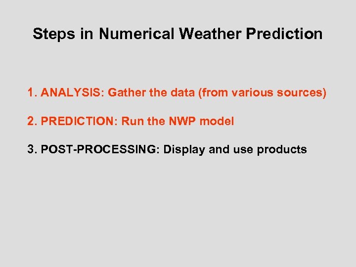 Steps in Numerical Weather Prediction 1. ANALYSIS: Gather the data (from various sources) 2.