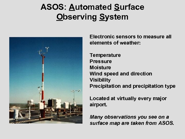 ASOS: Automated Surface Observing System Electronic sensors to measure all elements of weather: Temperature