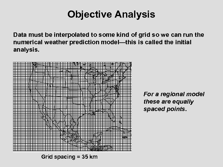 Objective Analysis Data must be interpolated to some kind of grid so we can