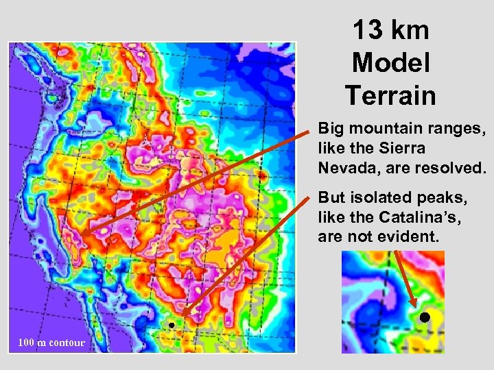 13 km Model Terrain Big mountain ranges, like the Sierra Nevada, are resolved. But