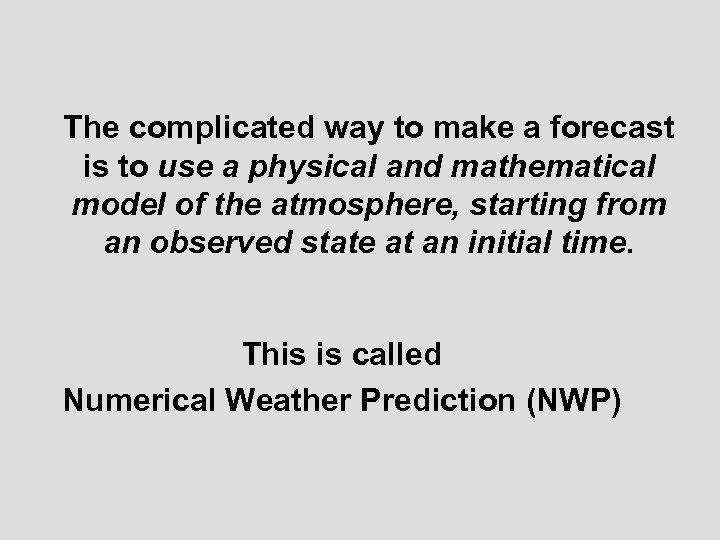 The complicated way to make a forecast is to use a physical and mathematical