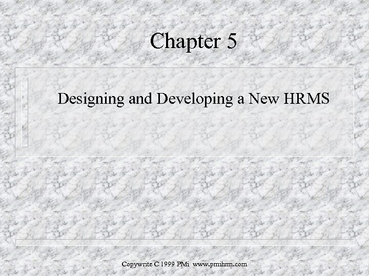 Chapter 5 Designing and Developing a New HRMS Copywrite C 1999 PMi www. pmihrm.