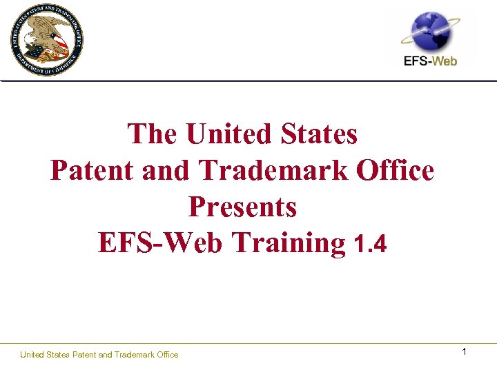 The United States Patent and Trademark Office Presents EFS-Web Training 1. 4 United States