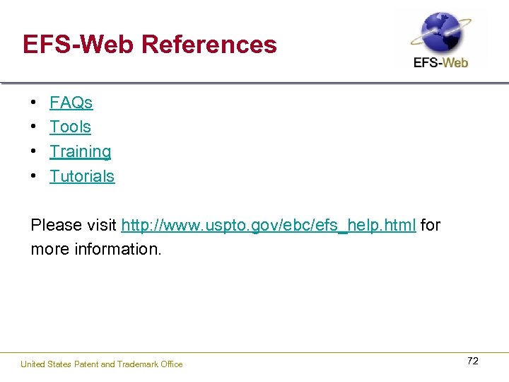 EFS-Web References • • FAQs Tools Training Tutorials Please visit http: //www. uspto. gov/ebc/efs_help.