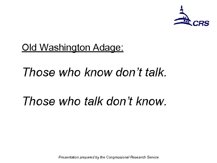 Old Washington Adage: Those who know don’t talk. Those who talk don’t know. Presentation