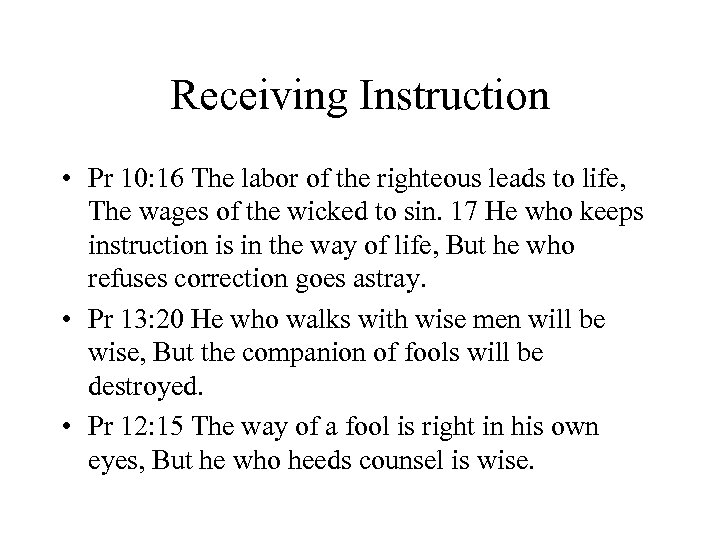 Receiving Instruction • Pr 10: 16 The labor of the righteous leads to life,