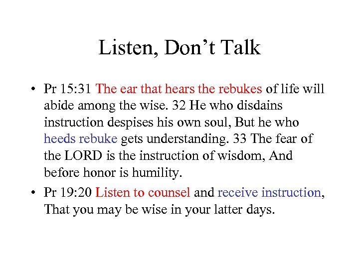 Listen, Don’t Talk • Pr 15: 31 The ear that hears the rebukes of