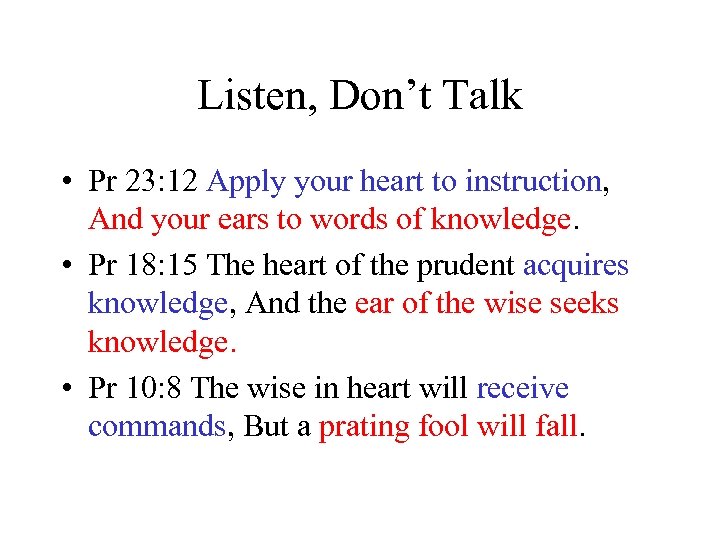 Listen, Don’t Talk • Pr 23: 12 Apply your heart to instruction, And your