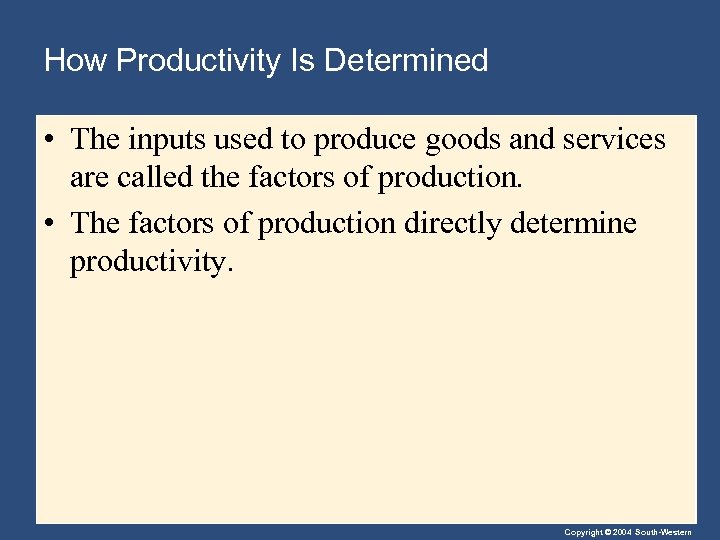 How Productivity Is Determined • The inputs used to produce goods and services are