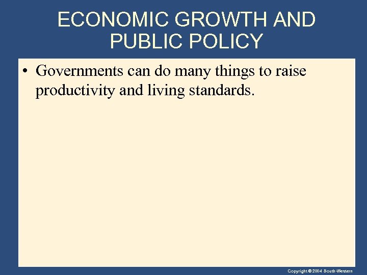 ECONOMIC GROWTH AND PUBLIC POLICY • Governments can do many things to raise productivity