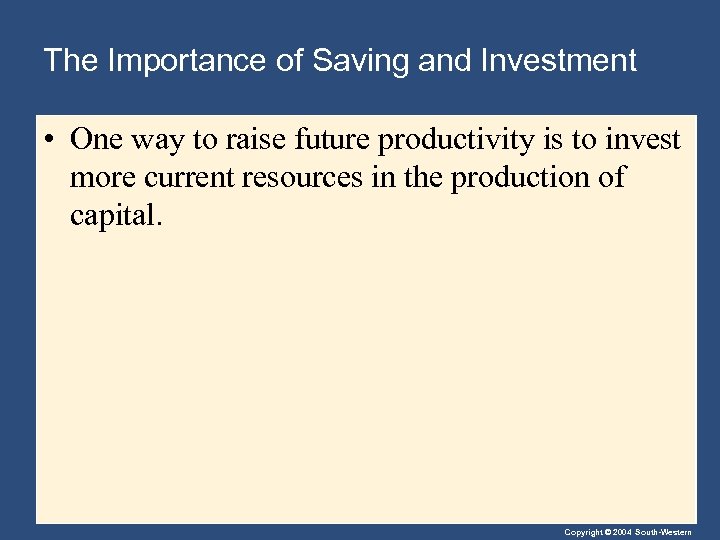 The Importance of Saving and Investment • One way to raise future productivity is