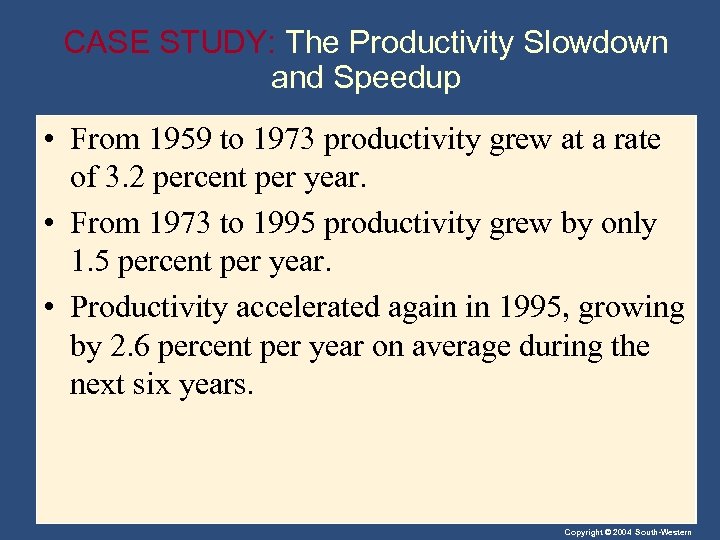 CASE STUDY: The Productivity Slowdown and Speedup • From 1959 to 1973 productivity grew