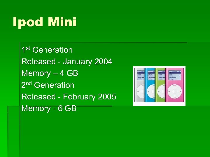Ipod Mini 1 st Generation Released - January 2004 Memory – 4 GB 2