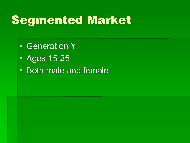 Segmented Market § § § Generation Y Ages 15 -25 Both male and female