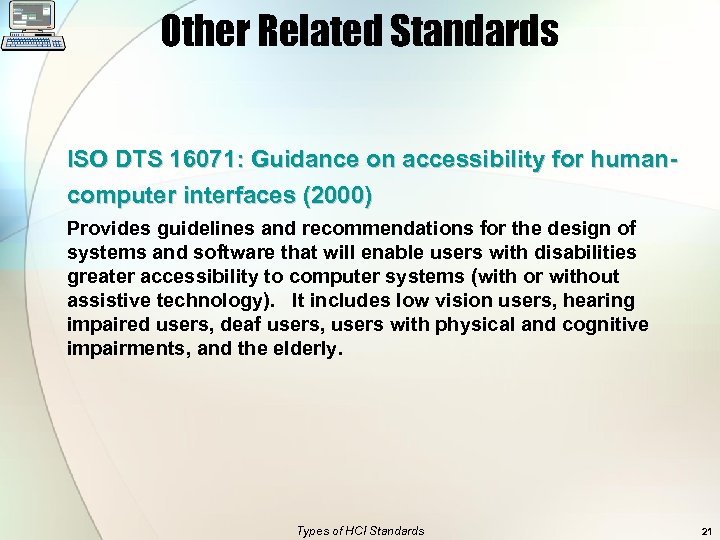 Other Related Standards ISO DTS 16071: Guidance on accessibility for humancomputer interfaces (2000) Provides