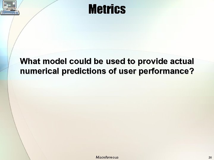 Metrics What model could be used to provide actual numerical predictions of user performance?