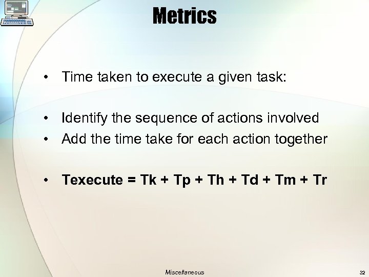 Metrics • Time taken to execute a given task: • Identify the sequence of