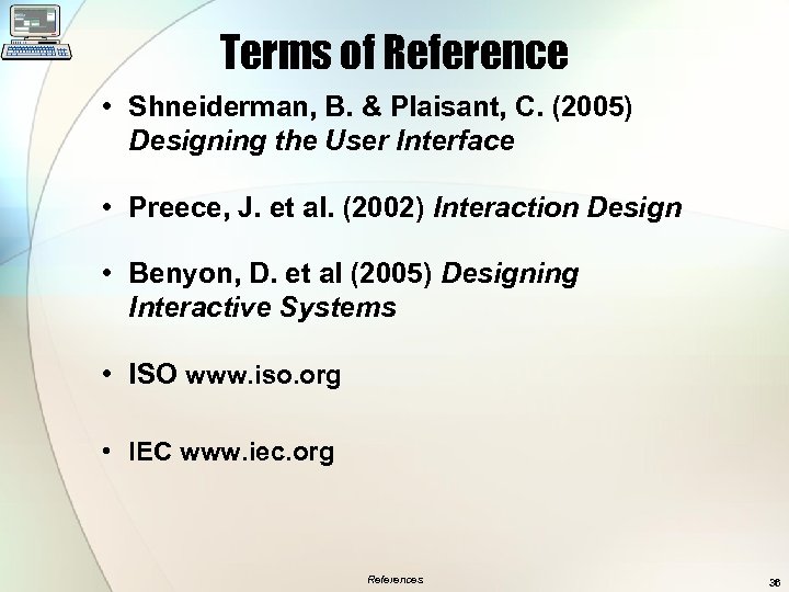 Terms of Reference • Shneiderman, B. & Plaisant, C. (2005) Designing the User Interface