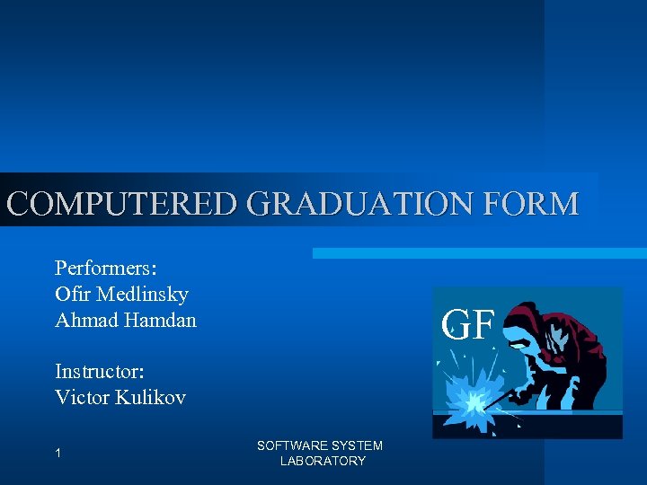 COMPUTERED GRADUATION FORM Performers: Ofir Medlinsky Ahmad Hamdan GF Instructor: Victor Kulikov 1 SOFTWARE