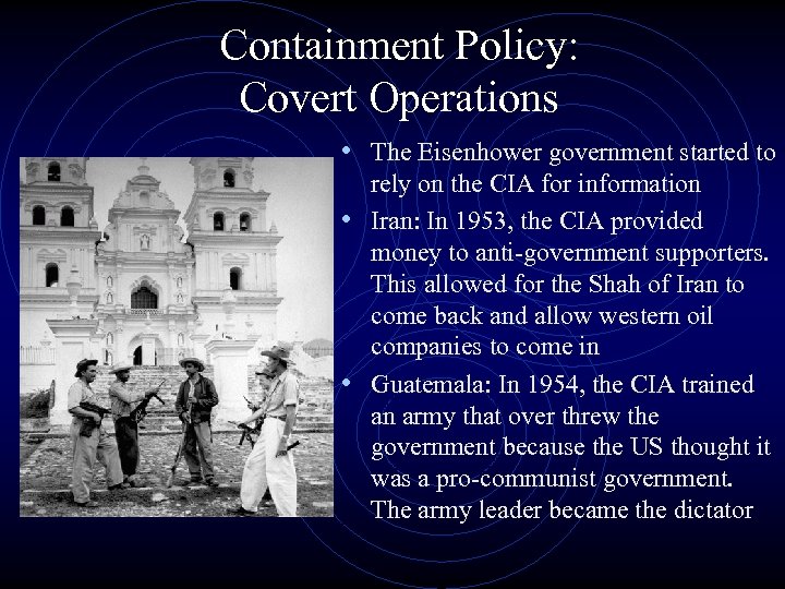 Containment Policy: Covert Operations • The Eisenhower government started to rely on the CIA