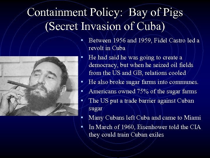 Containment Policy: Bay of Pigs (Secret Invasion of Cuba) • Between 1956 and 1959,