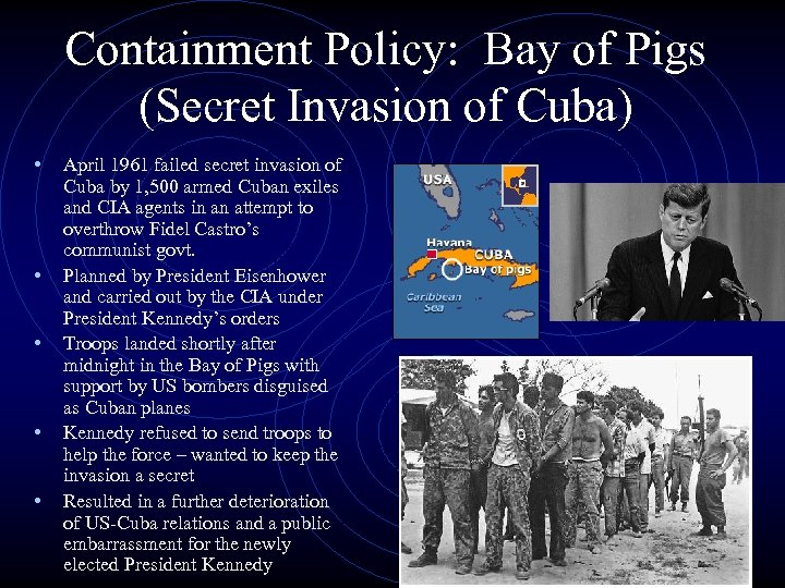 Containment Policy: Bay of Pigs (Secret Invasion of Cuba) • April 1961 failed secret