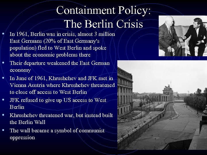 Containment Policy: The Berlin Crisis • In 1961, Berlin was in crisis, almost 3