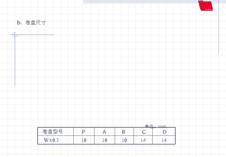 b、卷盘尺寸 单位：mm 卷盘型号 W± 0. 3 P A 10 10 B 10 C D