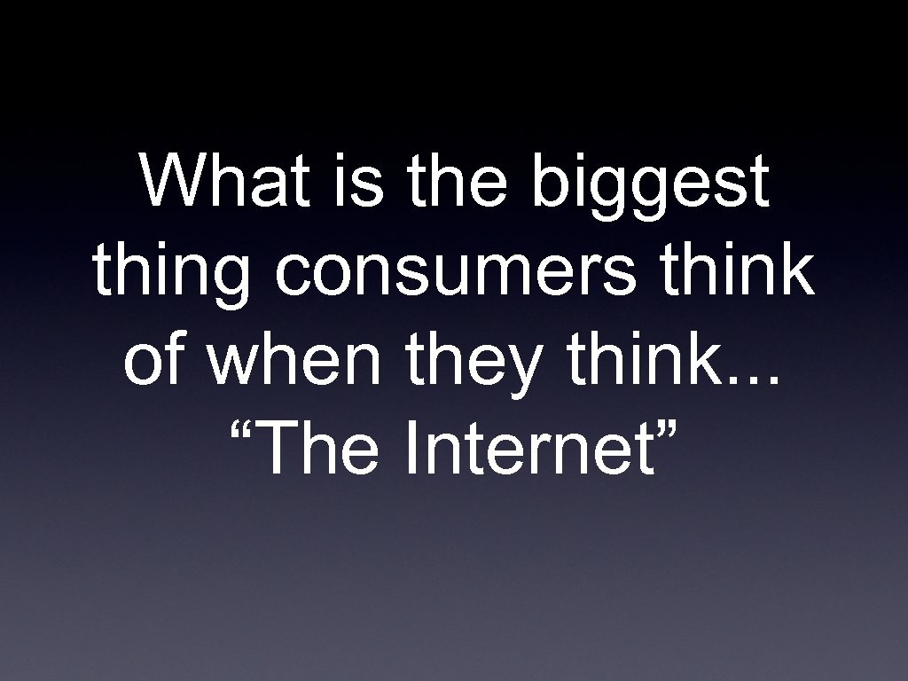 What is the biggest thing consumers think of when they think. . . “The