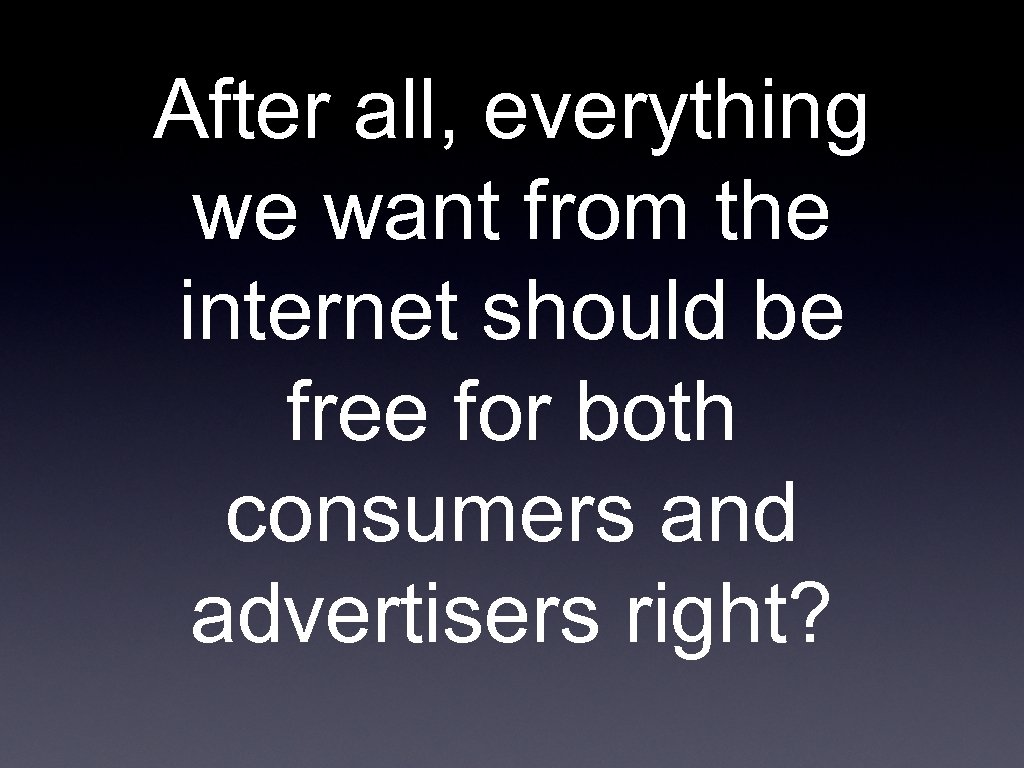 After all, everything we want from the internet should be free for both consumers