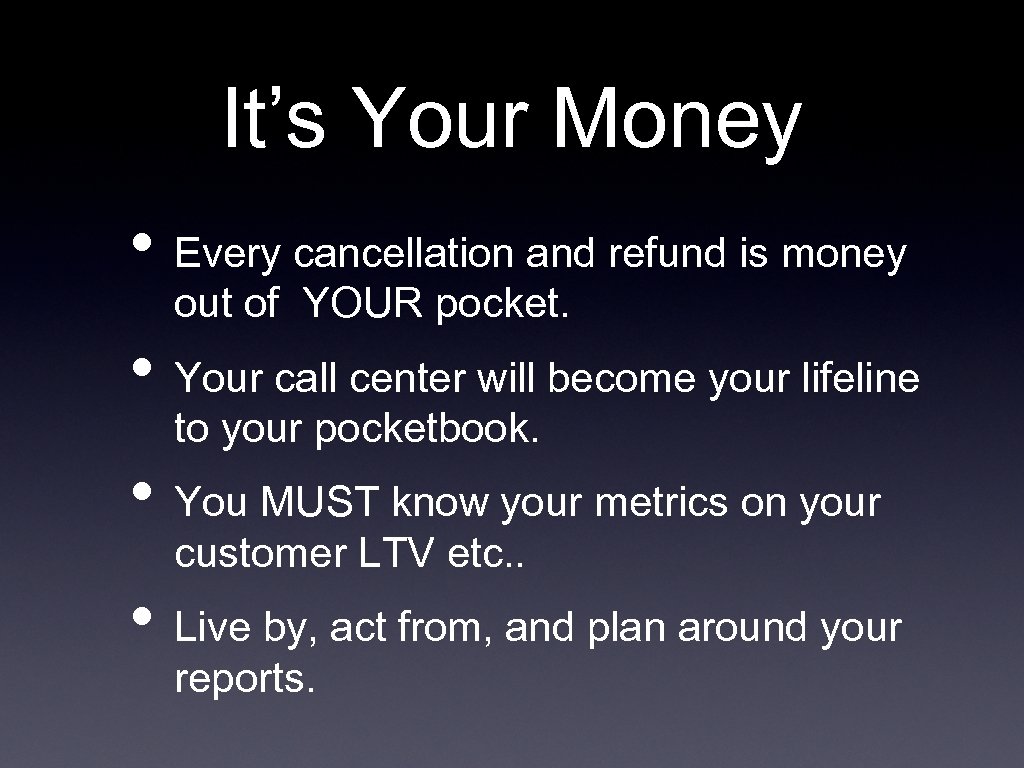 It’s Your Money • Every cancellation and refund is money out of YOUR pocket.