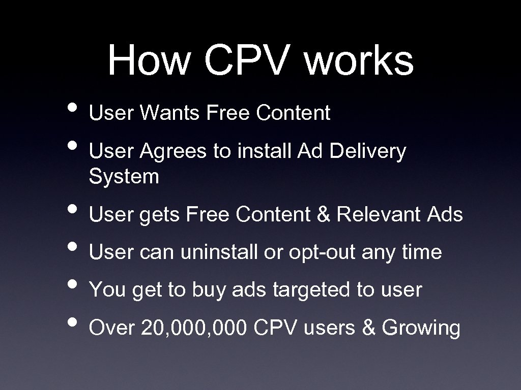 How CPV works • User Wants Free Content • User Agrees to install Ad