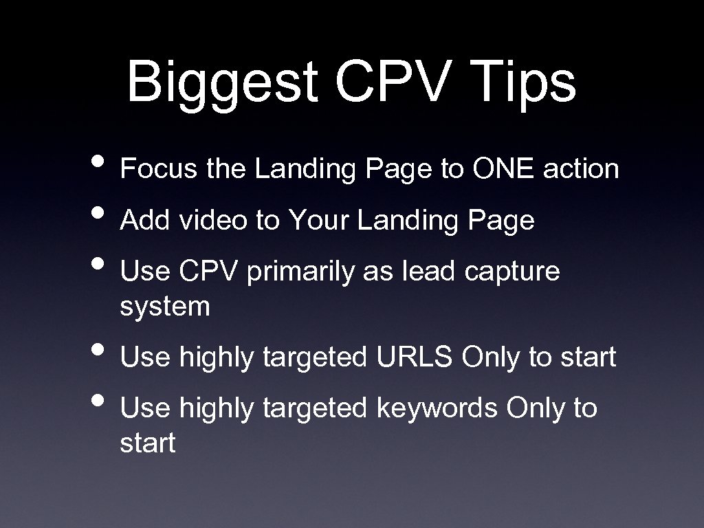 Biggest CPV Tips • Focus the Landing Page to ONE action • Add video