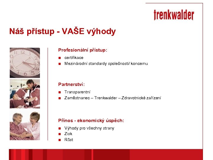 Náš přístup - VAŠE výhody Profesionální přístup: ■ certifikace ■ Mezinárodní standardy společnosti/ koncernu