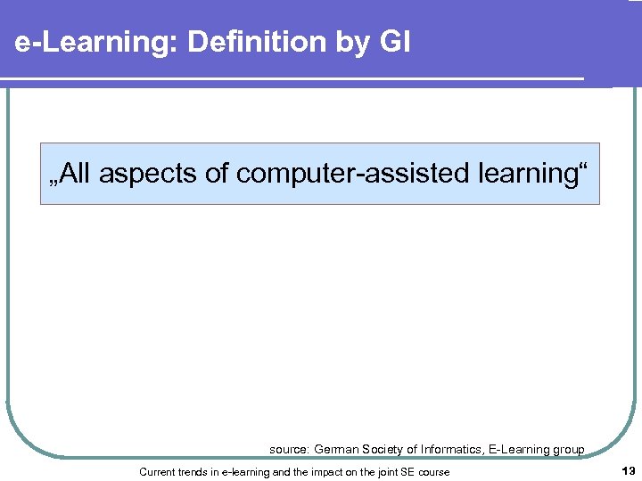 e-Learning: Definition by GI „All aspects of computer-assisted learning“ source: German Society of Informatics,