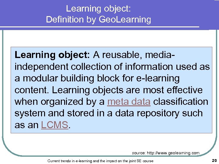 Learning object: Definition by Geo. Learning object: A reusable, mediaindependent collection of information used