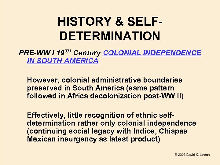 HISTORY & SELFDETERMINATION PRE-WW I 19 TH Century COLONIAL INDEPENDENCE IN SOUTH AMERICA However,