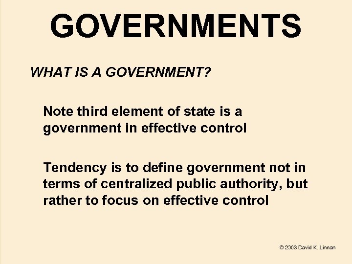 GOVERNMENTS WHAT IS A GOVERNMENT? Note third element of state is a government in