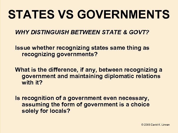 STATES VS GOVERNMENTS WHY DISTINGUISH BETWEEN STATE & GOVT? Issue whether recognizing states same