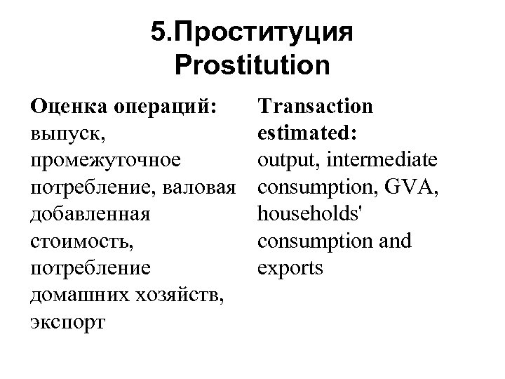 5. Проституция Prostitution Оценка операций: выпуск, промежуточное потребление, валовая добавленная стоимость, потребление домашних хозяйств,