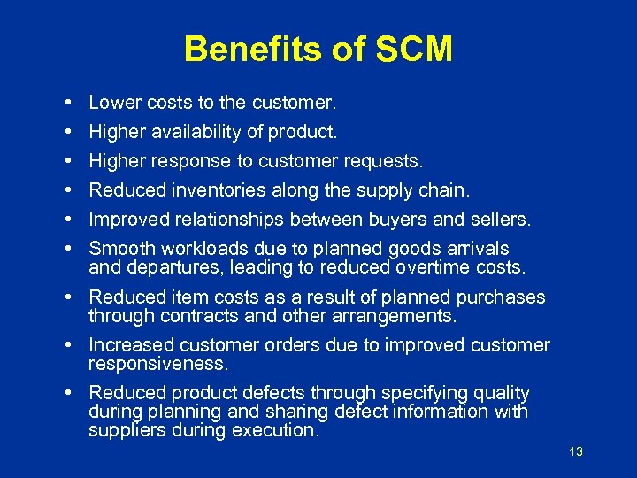 Benefits of SCM • • • Lower costs to the customer. Higher availability of