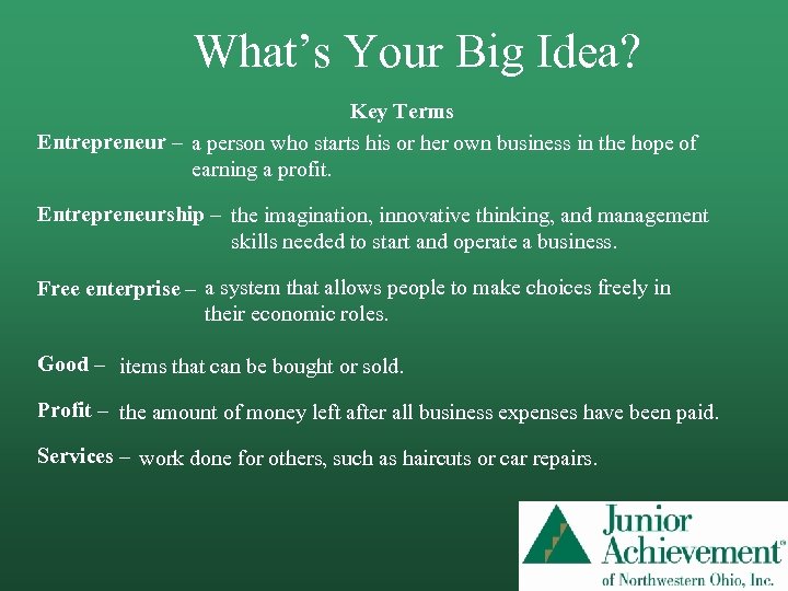 What’s Your Big Idea? Key Terms Entrepreneur – a person who starts his or
