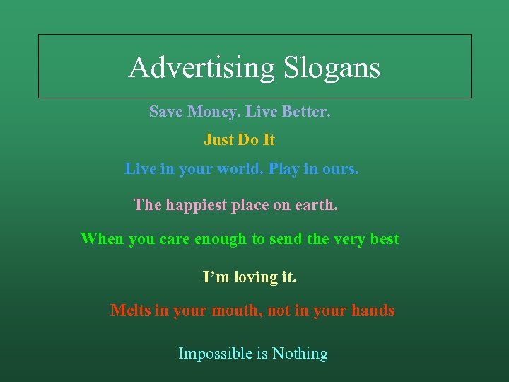 Advertising Slogans Save Money. Live Better. Just Do It Live in your world. Play