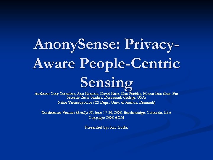 Anony. Sense: Privacy. Aware People-Centric Sensing Authors: Cory Cornelius, Apu Kapadia, David Kotz, Dan