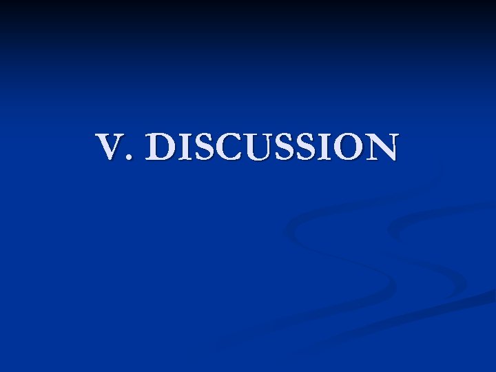 V. DISCUSSION 