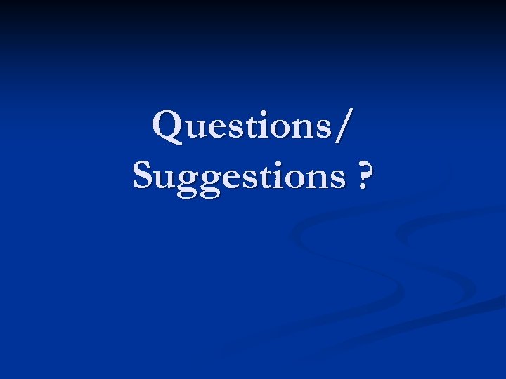 Questions/ Suggestions ? 