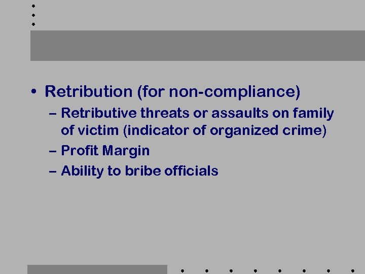  • Retribution (for non-compliance) – Retributive threats or assaults on family of victim